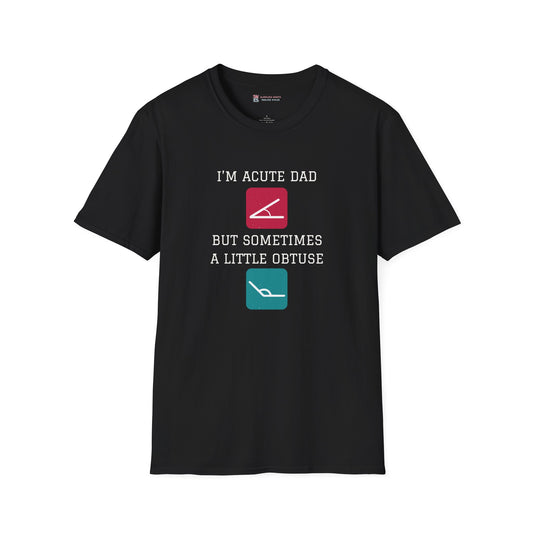 Funny Math Pun Unisex T-Shirt - I'm acute dad, but sometimes a little obtuse